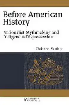 Before American History: Nationalist Mythmaking and Indigenous Dispossession, Paperback/Christen Mucher
