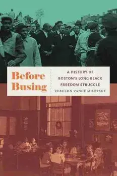 Before Busing: A History of Boston's Long Black Freedom Struggle, Hardcover/Zebulon Vance Miletsky