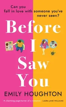 Before I Saw You. A joyful read asking 'can you fall in love with someone you've never seen?', Paperback/Emily Houghton