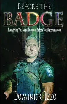 Before the Badge: Everything You Need to Know Before You Become A Cop, Paperback/Dominick Izzo