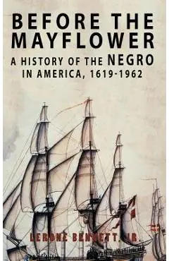 Before the Mayflower: A History of the Negro in America, 1619-1962 - Lerone Bennett
