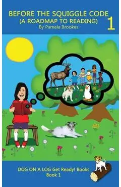 Before the Squiggle Code (a Roadmap to Reading): Get Ready to Read: Simple, Fun, and Effective Activities for New or Struggling Readers Including Thos - Pamela Brookes
