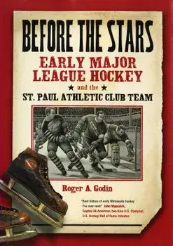 Before the Stars: Early Major League Hockey and the St. Paul Athletic Club Team, Paperback/Roger A. Godin