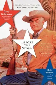 Before the Storm: Barry Goldwater and the Unmaking of the American Consensus, Paperback/Rick Perlstein