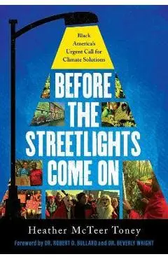 Before the Streetlights Come on: Black America's Urgent Call for Climate Solutions - Heather Mcteer Toney