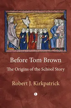 Before Tom Brown. The Origins of the School Story, Paperback/Robert Kirkpatrick