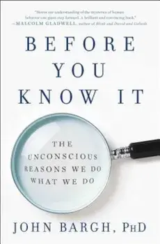 Before You Know It: The Unconscious Reasons We Do What We Do, Paperback/John Bargh
