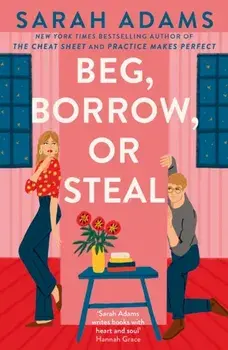 Beg, Borrow, or Steal. The new rivals-to-lovers romance by the author of the TikTok sensation, THE CHEAT SHEET, Paperback/Sarah Adams