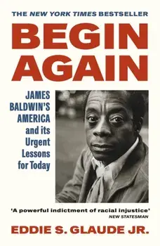 Begin Again. James Baldwin's America and Its Urgent Lessons for Today, Paperback/Eddie S. Glaude Jr.