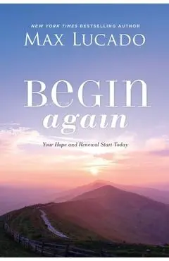 Begin Again: Your Hope and Renewal Start Today - Max Lucado
