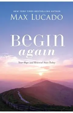 Begin Again: Your Hope and Renewal Start Today - Max Lucado