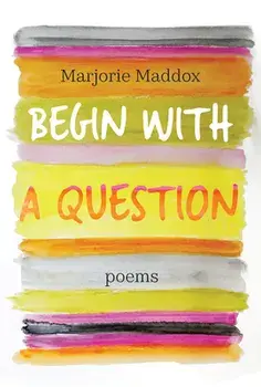 Begin with a Question: Poems, Paperback/Marjorie Maddox