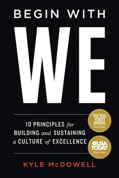 Begin With WE: 10 Principles for Building and Sustaining a Culture of Excellence, Paperback/Kyle Mcdowell