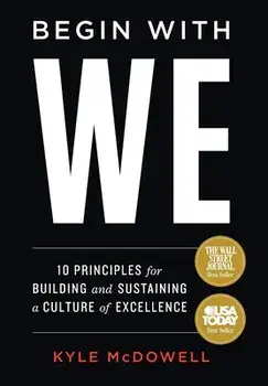 Begin With WE: 10 Principles for Building and Sustaining a Culture of Excellence, Hardcover/Kyle Mcdowell