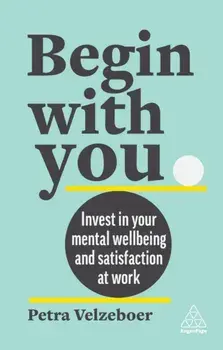 Begin With You. Invest in Your Mental Well-being and Satisfaction at Work, Paperback/***