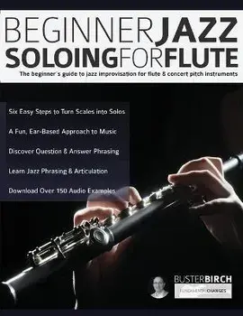 Beginner Jazz Soloing for Flute: The beginner's guide to jazz improvisation for flute & concert pitch instruments, Paperback/Buster Birch