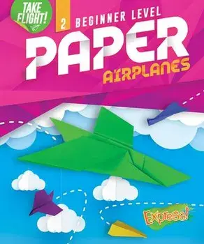 Beginner Level Paper Airplanes, Library Binding/Jennifer Sanderson