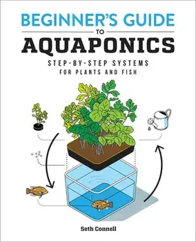 Beginner's Guide to Aquaponics: Step-By-Step Systems for Plants and Fish, Paperback/Seth Connell