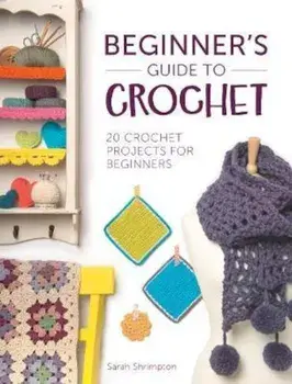 Beginner's Guide to Crochet, Paperback/Sarah Shrimpton