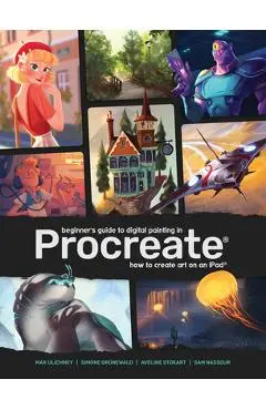 Beginner's Guide to Digital Painting in Procreate: How to Create Art on an Ipad(r) - Publishing 3dtotal