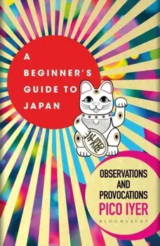 Beginner's Guide to Japan. Observations and Provocations, Paperback/Pico Iyer