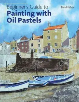 Beginner's Guide to Painting with Oil Pastels, Paperback/Tim Fisher