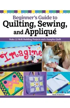 Beginner’s Guide to Quilting, Sewing, and Applique - Heidi Pridemore