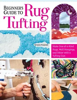 Beginner's Guide to Rug Tufting. Make One-of-a-Kind Rugs, Wall Hangings, and Decor with a Tufting Gun, Paperback/Kristen Girard