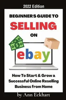 Beginner's Guide To Selling On Ebay 2022 Edition: 2022 Edition, Paperback/Ann Eckhart