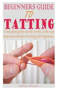 Beginners Guide to Tatting - Juliet Smart