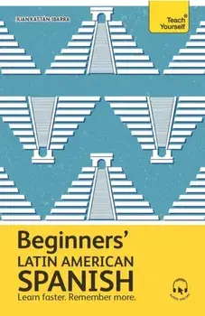 Beginners’ Latin American Spanish. Learn faster. Remember more/Juan Kattan-Ibarra