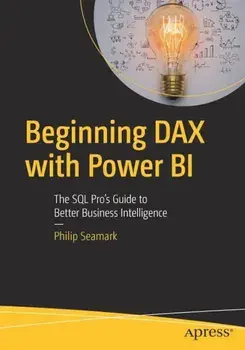 Beginning Dax with Power Bi: The SQL Pro's Guide to Better Business Intelligence, Paperback/Philip Seamark