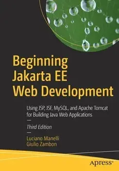 Beginning Jakarta Ee Web Development: Using Jsp, Jsf, Mysql, and Apache Tomcat for Building Java Web Applications/Luciano Manelli