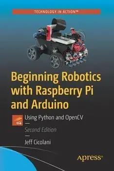 Beginning Robotics with Raspberry Pi and Arduino: Using Python and Opencv, Paperback/Jeff Cicolani
