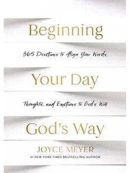 Beginning Your Day God’s Way. 365 Devotions to Align Your Words, Thoughts, and Emotions to God’s Will, Hardback/Joyce Meyer