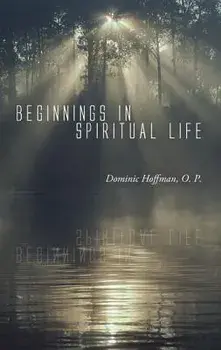 Beginnings in Spiritual Life, Paperback/Dominic O. P. Hoffman