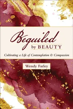 Beguiled by Beauty: Cultivating a Life of Contemplation and Compassion, Paperback/Wendy Farley