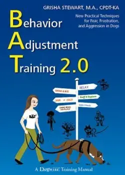 Behavior Adjustment Training 2.0: New Practical Techniques for Fear, Frustration, and Aggression in Dogs, Paperback/Grisha Stewart