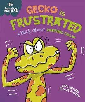 Behaviour Matters: Gecko is Frustrated - A book about keeping calm, Paperback/Sue Graves