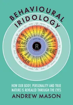 Behavioural Iridology. How Our Body, Personality and True Nature Are Revealed Through the Eyes, Paperback/Andrew Mason