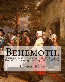 Behemoth. by: Thomas Hobbes, Edited By: Ferdinand Tonnies.: Behemoth, Is a Book Written by Thomas Hobbes Discussing the English Civi, Paperback/Thomas Hobbes