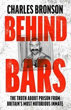 Behind Bars - Britain's Most Notorious Prisoner Reveals What Life is Like Inside, Paperback/Charles Bronson