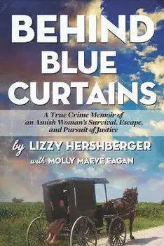 Behind Blue Curtains: A True Crime Memoir of an Amish Woman's Survival, Escape, and Pursuit of Justice, Paperback/Molly Maeve Eagan
