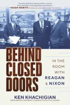 Behind Closed Doors. In the Room with Reagan & Nixon, Hardback/Ken Khachigian