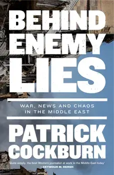 Behind Enemy Lies: War, News and Chaos in the Middle East, Paperback/Patrick Cockburn
