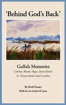 'Behind God's Back': Gullah Memories: Cainhoy, Wando, Huger, Daniel Island, St. Thomas Island, South Carolina, Paperback/Herb J. Frazier