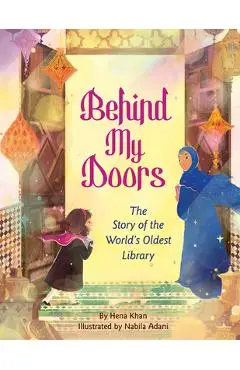 Behind My Doors: The Story of the World's Oldest Library - Hena Khan