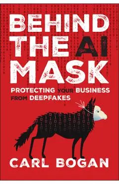 Behind the AI Mask: Protecting Your Business from Deepfakes - Carl Bogan