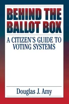 Behind the Ballot Box: A Citizen's Guide to Voting Systems, Paperback/Douglas Amy