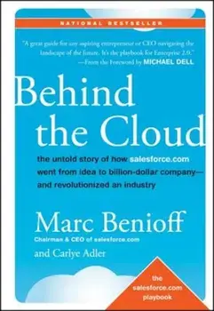 Behind the Cloud: The Untold Story of How Salesforce.com Went from Idea to Billion-Dollar Company-And Revolutionized an Industry, Hardcover/Marc Benioff